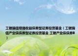 工銀瑞信增強(qiáng)收益?zhèn)妥C券投資基金（工銀瑞信產(chǎn)業(yè)債債券型證券投資基金 工銀產(chǎn)業(yè)債債券B）