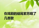 在戲劇的結尾紫蘇唱了幾首歌