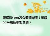 榮耀50 pro怎么調(diào)清晰度（榮耀50se刷新率怎么調(diào)）