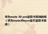 華為mate 30 pro是雙卡雙待的嗎（華為mate30epro是不是雙卡雙待）