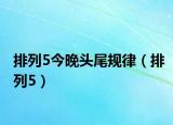 排列5今晚頭尾規(guī)律（排列5）