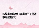 將故事寫成我們歌曲教學(xué)（將故事寫成我們）