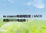 as coasco電磁閥批發(fā)（ASCO 美國ASCO電磁閥）