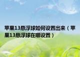 蘋果13懸浮球如何設置出來（蘋果13懸浮球在哪設置）