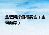 金碧海岸值得買么（金碧海岸）