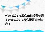 vivo s10pro怎么單獨設置鈴聲（vivos10pro怎么設置來電鈴聲）