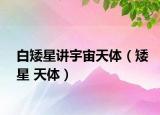 白矮星講宇宙天體（矮星 天體）
