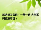 旅游相關(guān)節(jié)目（一帶一路 大型系列旅游節(jié)目）