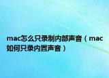 mac怎么只錄制內(nèi)部聲音（mac如何只錄內(nèi)置聲音）