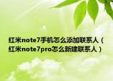 紅米note7手機(jī)怎么添加聯(lián)系人（紅米note7pro怎么新建聯(lián)系人）