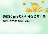 榮耀50 pro和華為什么關(guān)系（榮耀50pro是華為的嗎）