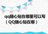 qq隨心貼在哪里可以寫（QQ隨心貼在哪）