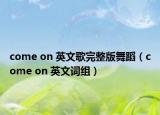 come on 英文歌完整版舞蹈（come on 英文詞組）
