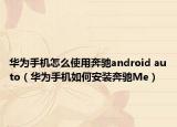 華為手機(jī)怎么使用奔馳android auto（華為手機(jī)如何安裝奔馳Me）