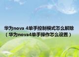 華為nova 4單手控制模式怎么解除（華為nova4單手操作怎么設(shè)置）