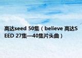 高達seed 50集（believe 高達SEED 27集—40集片頭曲）