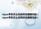 oppo手機怎么關閉語音播報功能（oppo手機怎么關閉語音播報功能）