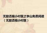 無敵透視小村醫(yī)之李山免費閱讀（無敵透視小村醫(yī)）
