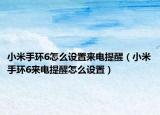 小米手環(huán)6怎么設(shè)置來電提醒（小米手環(huán)6來電提醒怎么設(shè)置）
