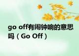go off有鬧鐘響的意思嗎（Go Off）
