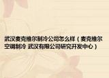 武漢麥克維爾制冷公司怎么樣（麥克維爾空調(diào)制冷 武漢有限公司研究開發(fā)中心）