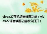 vivox27手機(jī)語(yǔ)音喚醒功能（vivox27語(yǔ)音喚醒功能怎么打開(kāi)）