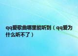 qq愛歌曲哪里能聽到（qq愛為什么聽不了）