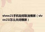 vivox21手機如何取消橫屏（vivox21i怎么關(guān)閉橫屏）
