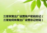 三星恢復(fù)出廠設(shè)置賬戶密碼忘記（三星如何恢復(fù)出廠設(shè)置忘記密碼）