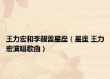 王力宏和李靚蕾星座（星座 王力宏演唱歌曲）