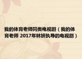 我的體育老師同類電視劇（我的體育老師 2017年林妍執(zhí)導的電視?。? /></span></a>
                        <h2><a  title=