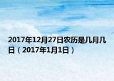 2017年12月27日農歷是幾月幾日（2017年1月1日）