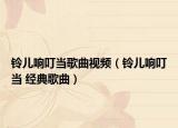 鈴兒響叮當(dāng)歌曲視頻（鈴兒響叮當(dāng) 經(jīng)典歌曲）
