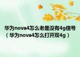 華為nova4怎么老是沒有4g信號（華為nova4怎么打開雙4g）