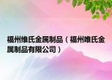 福州維氏金屬制品（福州唯氏金屬制品有限公司）
