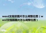 word文檔里圖片怎么調整位置（word文檔插圖片怎么調整位置）
