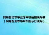 網(wǎng)易智造零感藍(lán)牙耳機(jī)使用說(shuō)明書(shū)（網(wǎng)易智造零感耳機(jī)指示燈說(shuō)明）