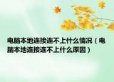 電腦本地連接連不上什么情況（電腦本地連接連不上什么原因）