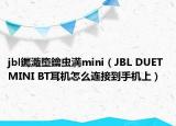 jbl钃濈墮鑰蟲満mini（JBL DUET MINI BT耳機怎么連接到手機上）
