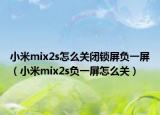小米mix2s怎么關閉鎖屏負一屏（小米mix2s負一屏怎么關）