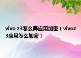 vivo z3怎么弄應(yīng)用加密（vivoz3應(yīng)用怎么加密）