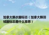 加拿大鵝衣服標(biāo)志（加拿大鵝羽絨服標(biāo)志是什么意思）