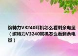 繽特力V3240耳機(jī)怎么看剩余電量（繽特力V3240耳機(jī)怎么看剩余電量）