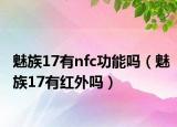 魅族17有nfc功能嗎（魅族17有紅外嗎）