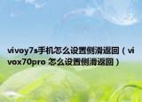 vivoy7s手機(jī)怎么設(shè)置側(cè)滑返回（vivox70pro 怎么設(shè)置側(cè)滑返回）