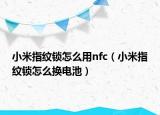 小米指紋鎖怎么用nfc（小米指紋鎖怎么換電池）