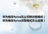 華為暢享9plus怎么切換訪客模式（華為暢享9plus訪客模式怎么設(shè)置）