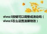 vivoz3按鍵可以調(diào)整成滑動(dòng)嗎（vivoz3怎么設(shè)置滑屏特效）