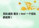 樂(lè)隊(duì)成員 英文（tool 一個(gè)樂(lè)隊(duì)的名稱）
