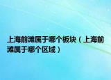上海前灘屬于哪個板塊（上海前灘屬于哪個區(qū)域）